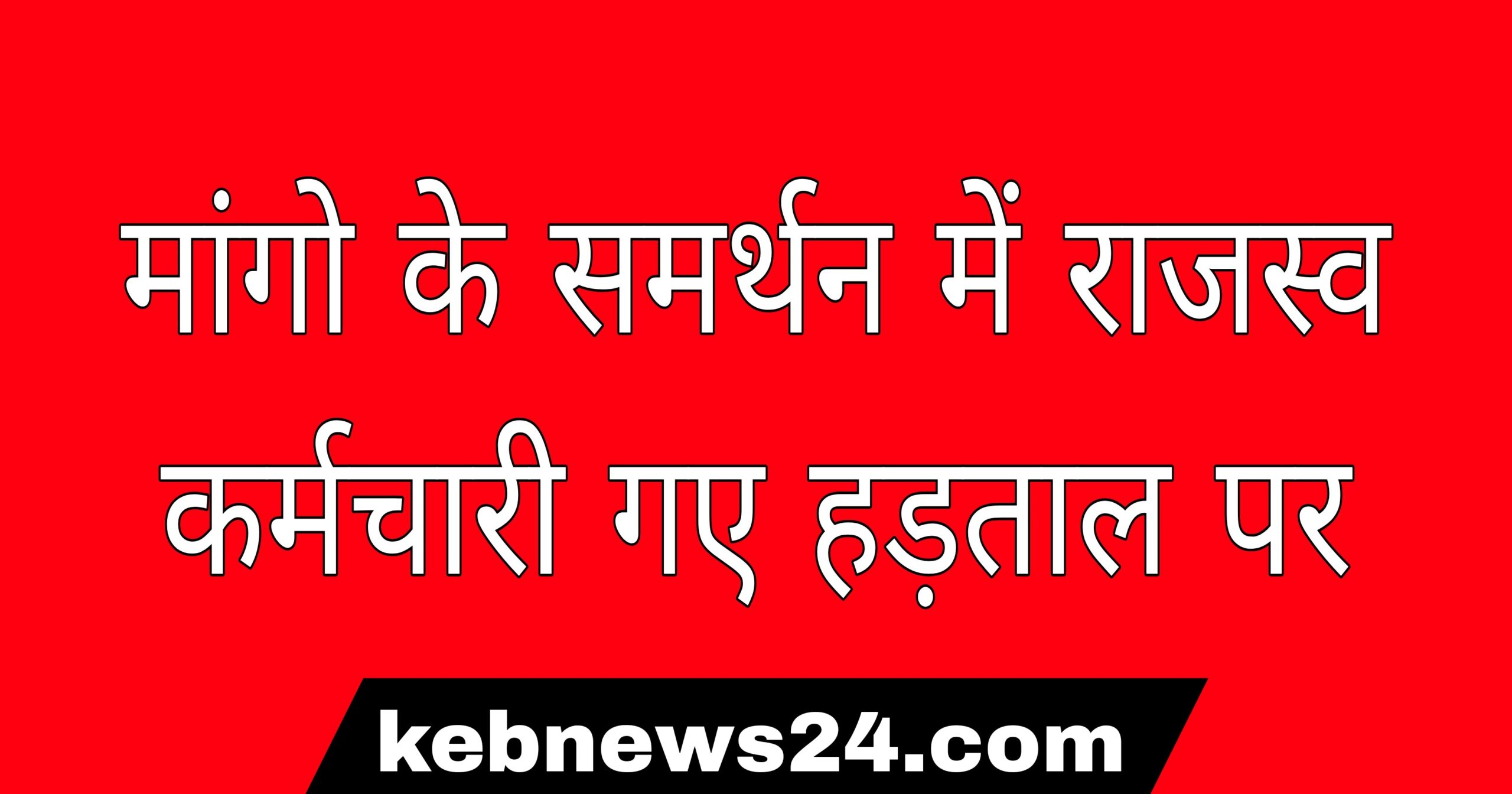 राजस्व कर्मचारियों का अनिश्चितकालीन हड़ताल शुरू